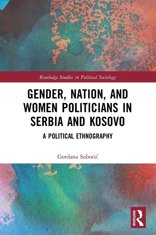 Gender, Nation and Women Politicians in Serbia and Kosovo : A Political Ethnography (Paperback)