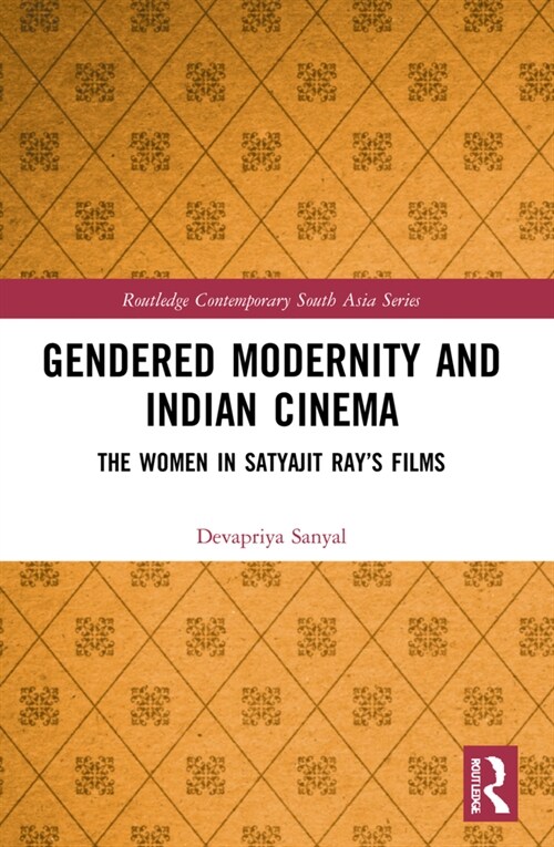 Gendered Modernity and Indian Cinema : The Women in Satyajit Ray’s Films (Paperback)