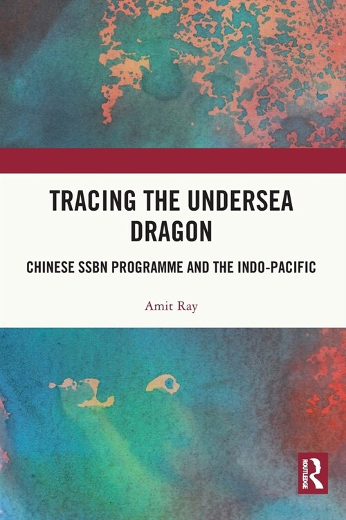 Tracing the Undersea Dragon : Chinese SSBN Programme and the Indo-Pacific (Paperback)