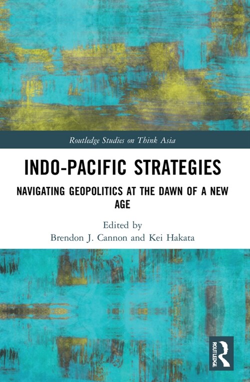 Indo-Pacific Strategies : Navigating Geopolitics at the Dawn of a New Age (Paperback)