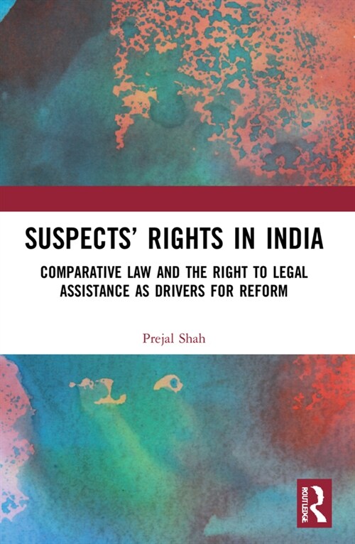 Suspects’ Rights in India : Comparative Law and The Right to Legal Assistance as Drivers for Reform (Paperback)