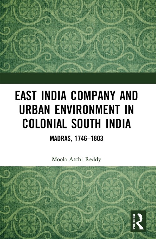 East India Company and Urban Environment in Colonial South India : Madras, 1746–1803 (Paperback)