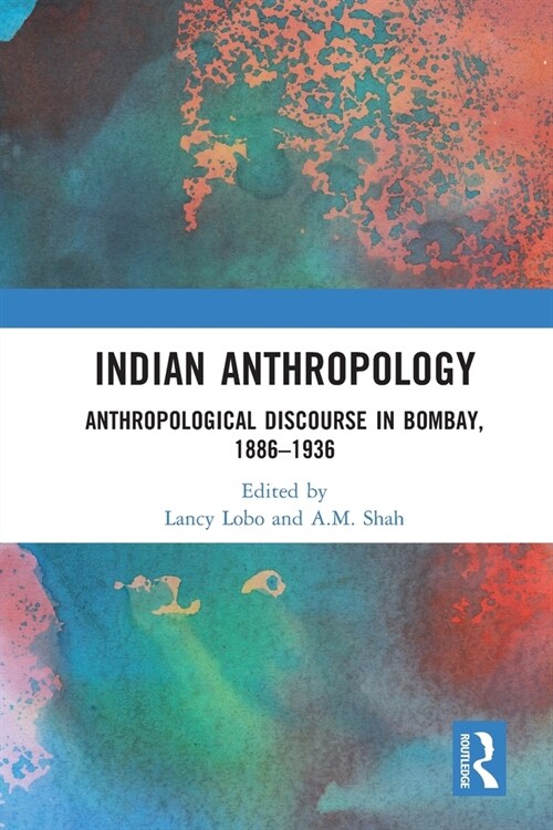 Indian Anthropology : Anthropological Discourse in Bombay, 1886–1936 (Paperback)