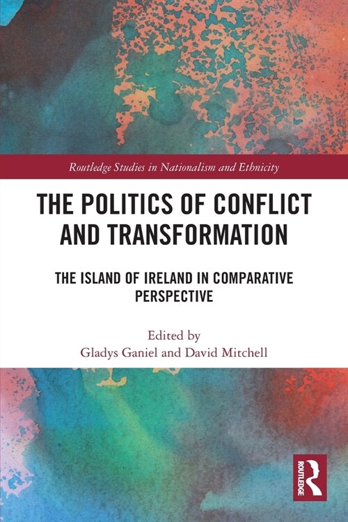 The Politics of Conflict and Transformation : The Island of Ireland in Comparative Perspective (Paperback)