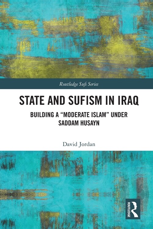 State and Sufism in Iraq : Building a “Moderate Islam” Under Saddam Husayn (Paperback)