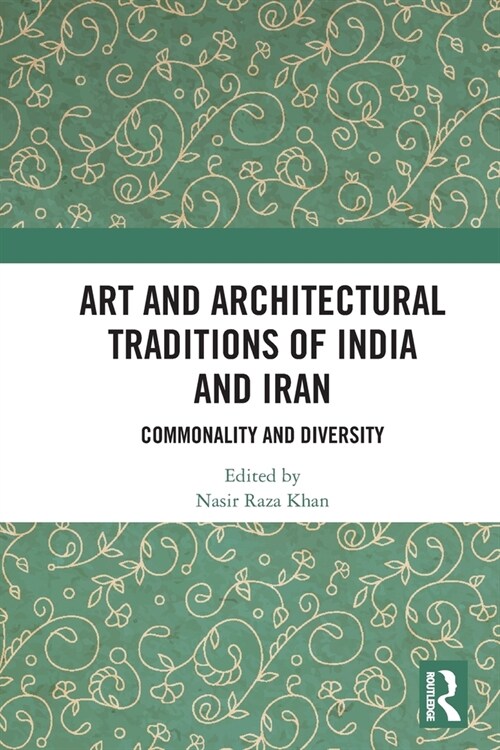 Art and Architectural Traditions of India and Iran : Commonality and Diversity (Paperback)