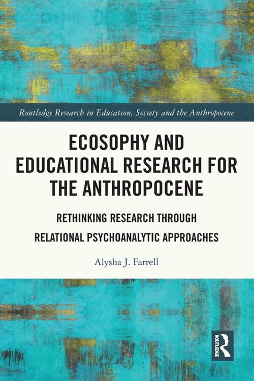 Ecosophy and Educational Research for the Anthropocene : Rethinking Research through Relational Psychoanalytic Approaches (Paperback)