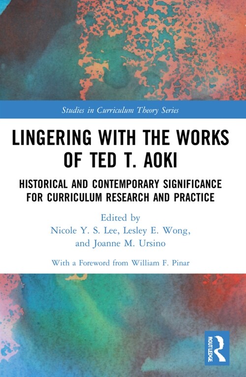 Lingering with the Works of Ted T. Aoki : Historical and Contemporary Significance for Curriculum Research and Practice (Paperback)