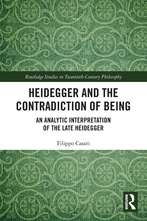 Heidegger and the Contradiction of Being : An Analytic Interpretation of the Late Heidegger (Paperback)