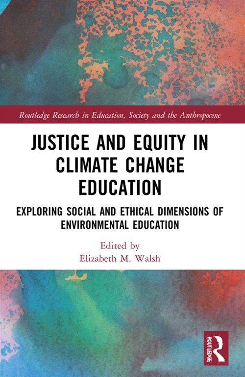 Justice and Equity in Climate Change Education : Exploring Social and Ethical Dimensions of Environmental Education (Paperback)