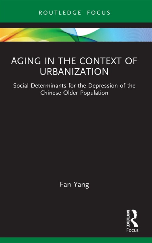 Aging in the Context of Urbanization : Social Determinants for the Depression of the Chinese Older Population (Paperback)