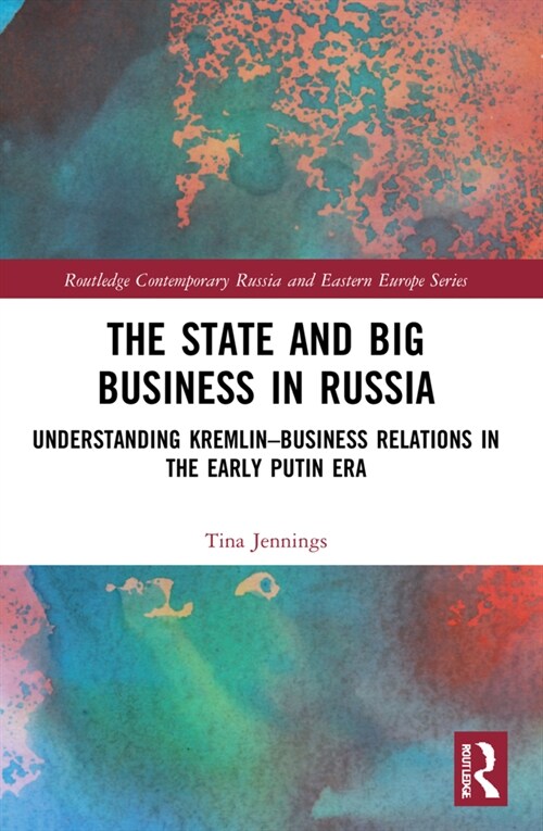 The State and Big Business in Russia : Understanding Kremlin–Business Relations in the Early Putin Era (Paperback)
