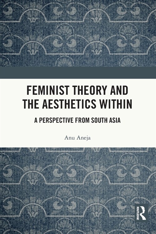 Feminist Theory and the Aesthetics Within : A Perspective from South Asia (Paperback)