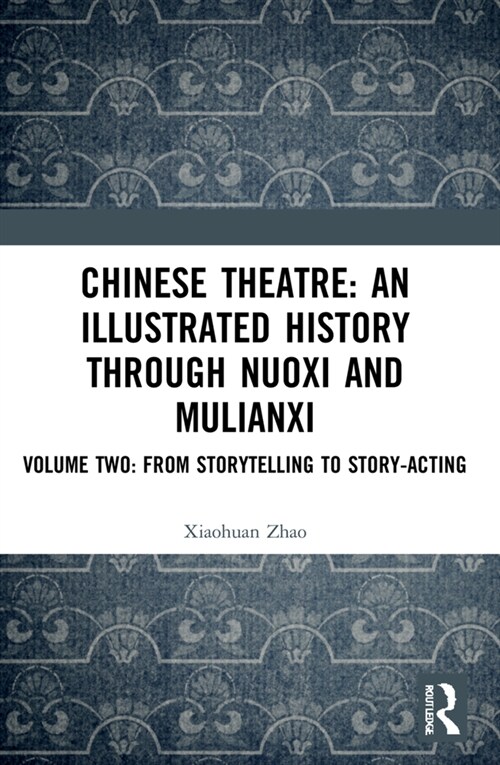 Chinese Theatre: An Illustrated History Through Nuoxi and Mulianxi : Volume Two: From Storytelling to Story-acting (Paperback)