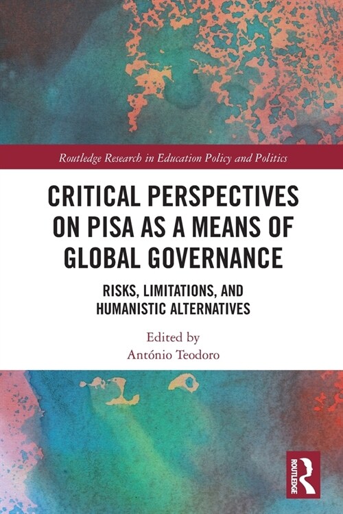Critical Perspectives on PISA as a Means of Global Governance : Risks, Limitations, and Humanistic Alternatives (Paperback)