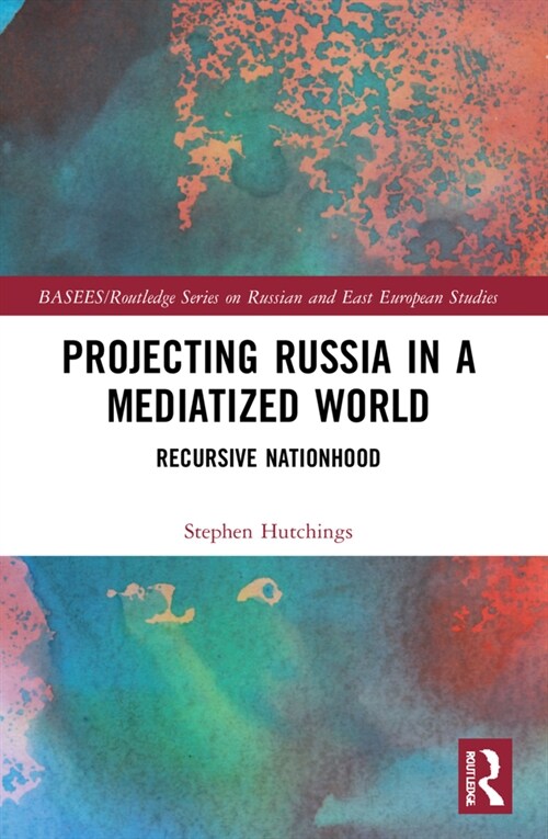 Projecting Russia in a Mediatized World : Recursive Nationhood (Paperback)