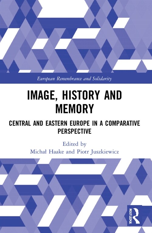 Image, History and Memory : Central and Eastern Europe in a Comparative Perspective (Paperback)