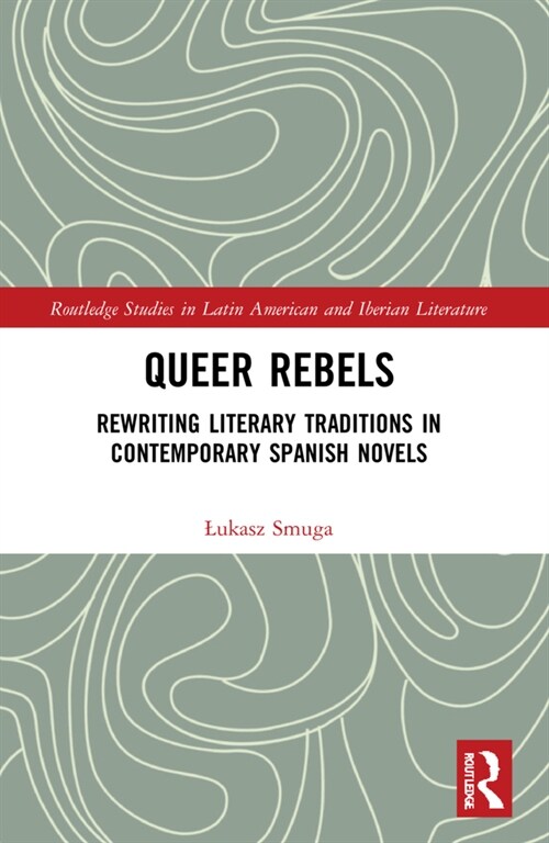 Queer Rebels : Rewriting Literary Traditions in Contemporary Spanish Novels (Paperback)