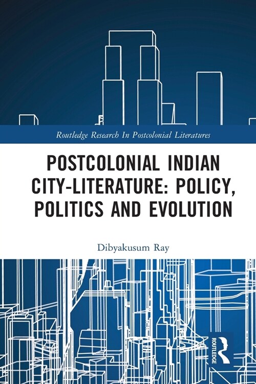 Postcolonial Indian City-Literature : Policy, Politics and Evolution (Paperback)