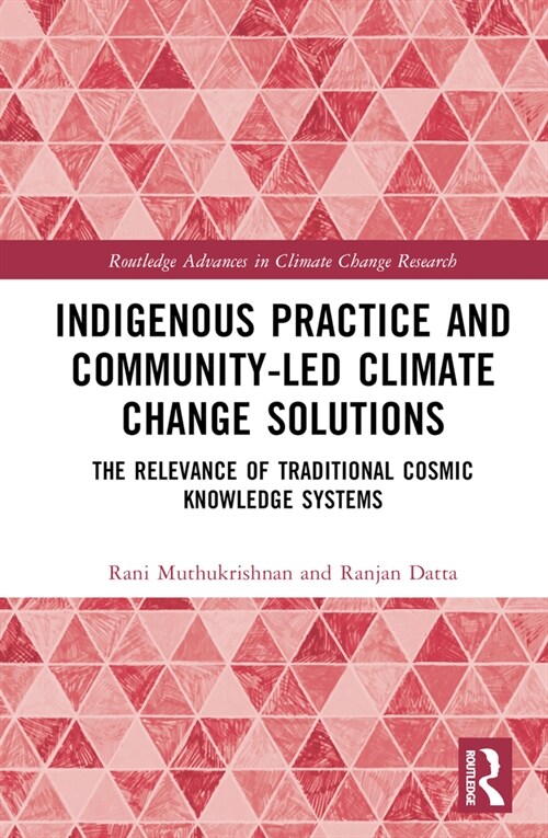 Indigenous Practice and Community-Led Climate Change Solutions : The Relevance of Traditional Cosmic Knowledge Systems (Hardcover)