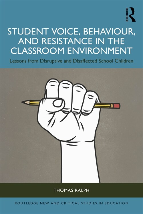 Student Voice, Behaviour, and Resistance in the Classroom Environment : Lessons from Disruptive and Disaffected School Children (Paperback)