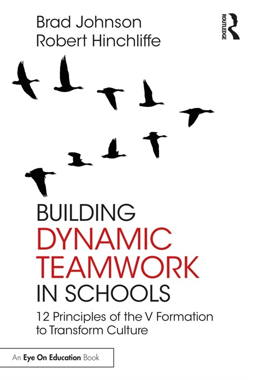 Building Dynamic Teamwork in Schools : 12 Principles of the V Formation to Transform Culture (Paperback)