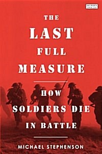The Last Full Measure : How Soldiers Die in Battle (Hardcover)