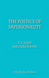 The Poetics of Impersonality : T. S. Eliot and Ezra Pound (Paperback)