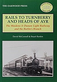 Rails to Turnberry and Heads of Ayr : The Maidens & Dunure Light Railway & the Butlins Branch (Paperback)