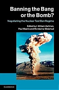 Banning the Bang or the Bomb? : Negotiating the Nuclear Test Ban Regime (Hardcover)