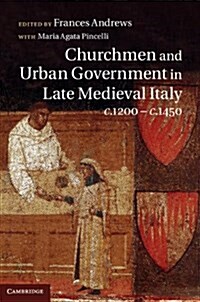 Churchmen and Urban Government in Late Medieval Italy, c.1200–c.1450 : Cases and Contexts (Hardcover)