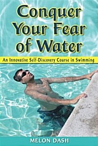 Conquer Your Fear of Water: An Innovative Self-Discovery Course in Swimming (Paperback)