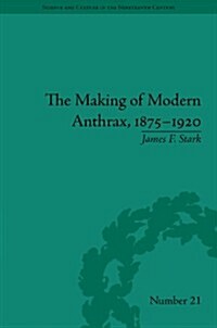 The Making of Modern Anthrax, 1875-1920 : Uniting Local, National and Global Histories of Disease (Hardcover)