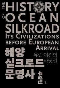 해양실크로드 문명사 :유럽 이전의 바닷길 =The history of ocean silkroad : its civilizations before European arrival 