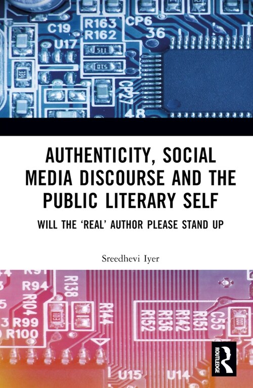 Authenticity and the Public Literary Self : Will The ‘Real’ Author Please Stand Up (Hardcover)