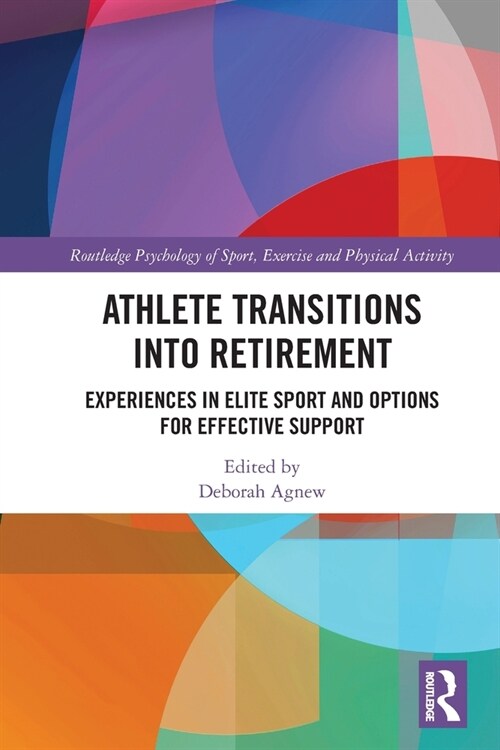 Athlete Transitions into Retirement : Experiences in Elite Sport and Options for Effective Support (Paperback)