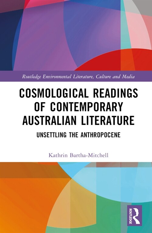 Cosmological Readings of Contemporary Australian Literature : Unsettling the Anthropocene (Hardcover)