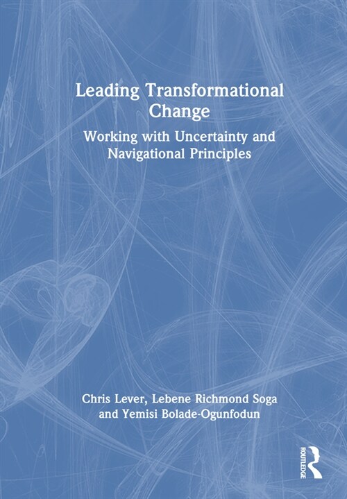 Leading Transformational Change : Working with Uncertainty and Navigational Principles (Hardcover)