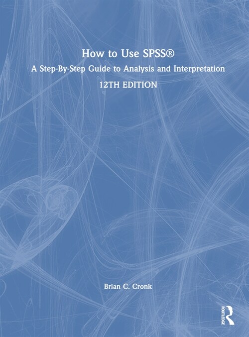How to Use SPSS® : A Step-By-Step Guide to Analysis and Interpretation (Hardcover, 12 ed)