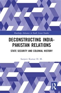 Deconstructing India-Pakistan Relations : State security and colonial history (Hardcover)