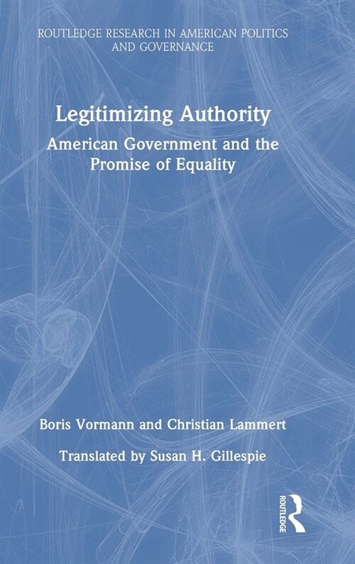 Legitimizing Authority : American Government and the Promise of Equality (Hardcover)