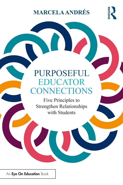 Purposeful Educator Connections : Five Principles to Strengthen Relationships with Students (Paperback)
