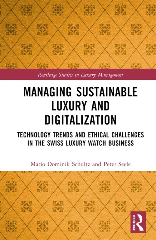 Managing Sustainable Luxury and Digitalization : Technology Trends and Ethical Challenges in the Swiss Luxury Watch Business (Hardcover)