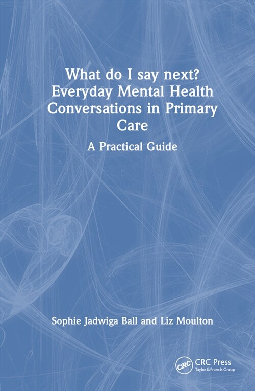 What do I say next? Everyday Mental Health Conversations in Primary Care : A Practical Guide (Hardcover)