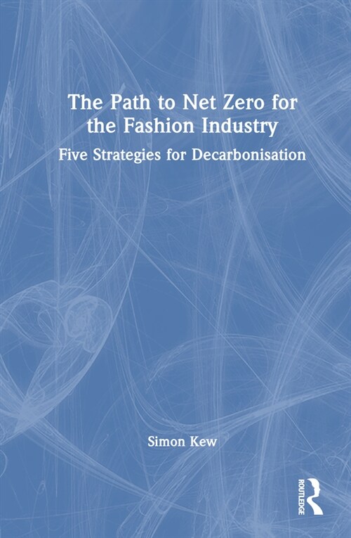 The Path to Net Zero for the Fashion Industry : Five Strategies for Decarbonisation (Hardcover)