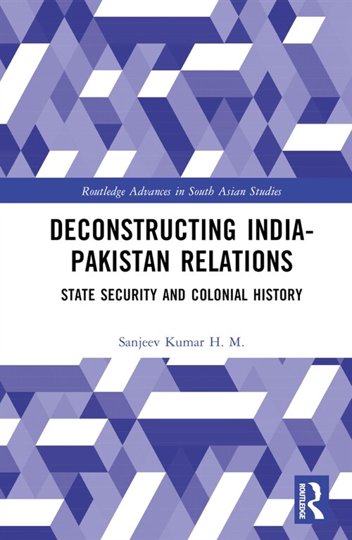 Deconstructing India-Pakistan Relations : State security and colonial history (Hardcover)