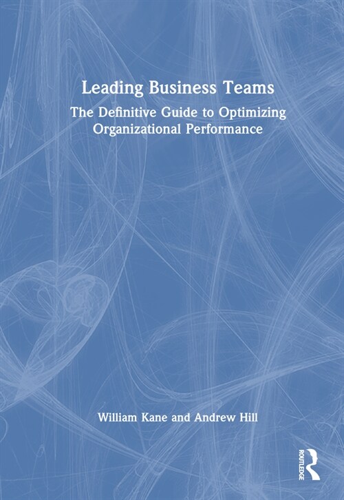 Leading Business Teams : The Definitive Guide to Optimizing Organizational Performance (Hardcover)