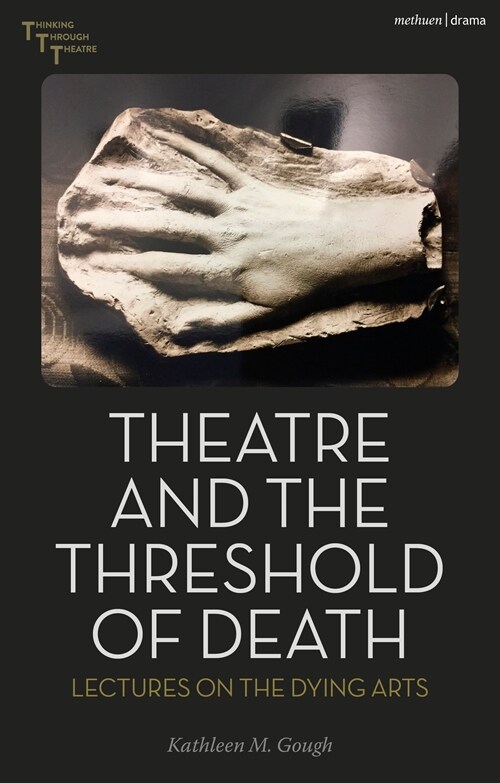 Theatre and the Threshold of Death : Lectures on the Dying Arts (Hardcover)