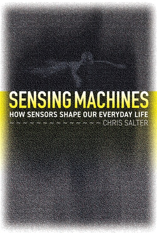 Sensing Machines: How Sensors Shape Our Everyday Life (Paperback)