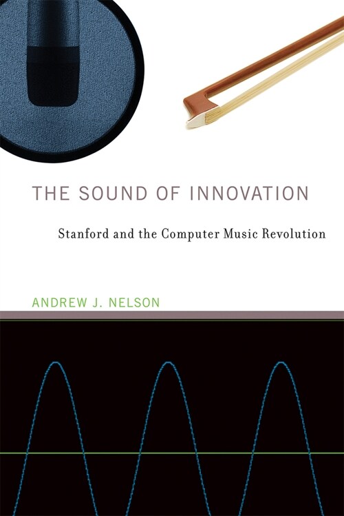 The Sound of Innovation: Stanford and the Computer Music Revolution (Paperback)